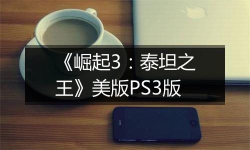 《崛起3：泰坦之王》美版PS3版