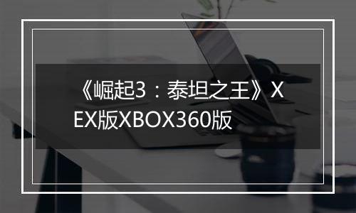 《崛起3：泰坦之王》XEX版XBOX360版