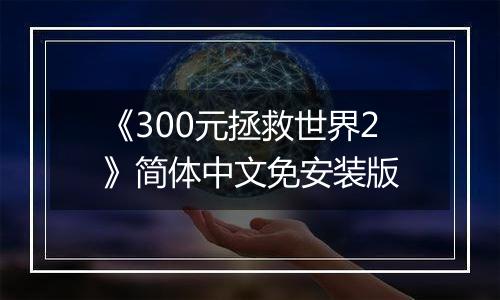《300元拯救世界2》简体中文免安装版