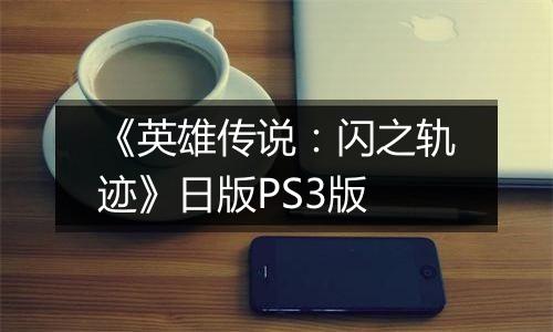 《英雄传说：闪之轨迹》日版PS3版