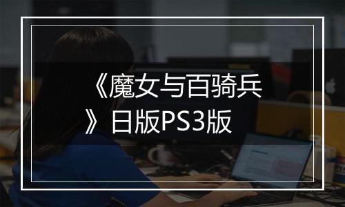 《魔女与百骑兵》日版PS3版