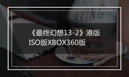 《最终幻想13-2》港版ISO版XBOX360版