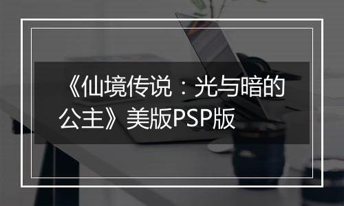 《仙境传说：光与暗的公主》美版PSP版
