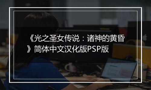 《光之圣女传说：诸神的黄昏》简体中文汉化版PSP版