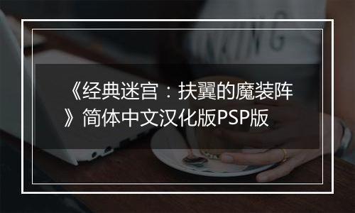 《经典迷宫：扶翼的魔装阵》简体中文汉化版PSP版