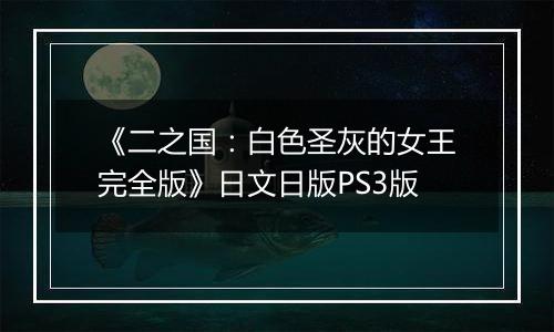 《二之国：白色圣灰的女王完全版》日文日版PS3版