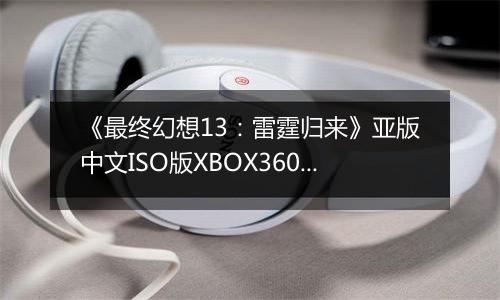 《最终幻想13：雷霆归来》亚版中文ISO版XBOX360版