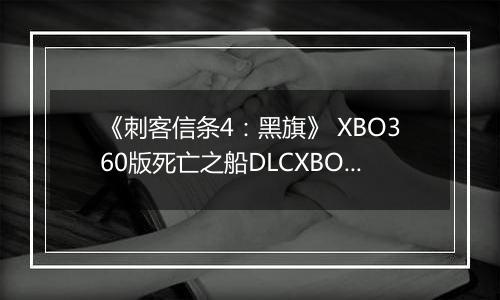 《刺客信条4：黑旗》 XBO360版死亡之船DLCXBOX360版
