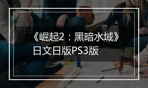 《崛起2：黑暗水域》 日文日版PS3版