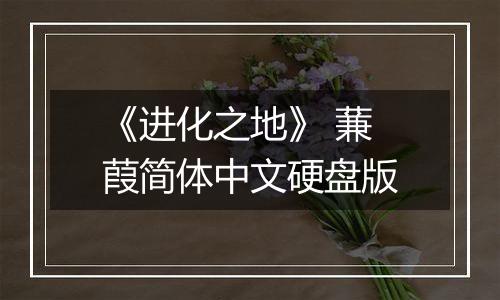 《进化之地》 蒹葭简体中文硬盘版