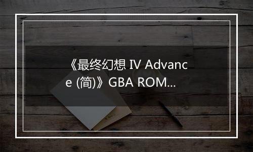 《最终幻想 IV Advance (简)》GBA ROM 中文版