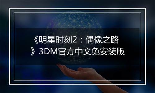 《明星时刻2：偶像之路 》3DM官方中文免安装版