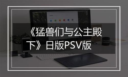 《猛兽们与公主殿下》日版PSV版