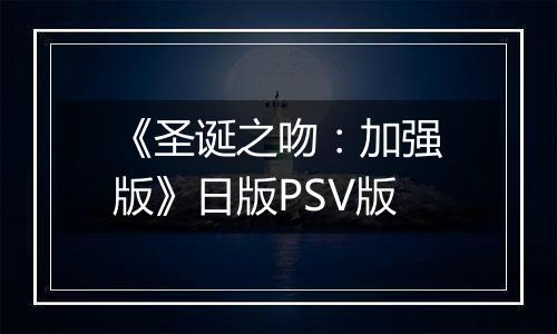 《圣诞之吻：加强版》日版PSV版