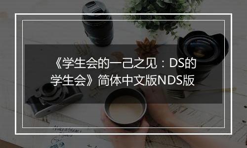 《学生会的一己之见:DS的学生会》简体中文版NDS版