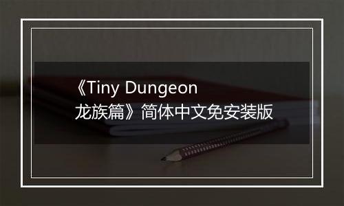 《Tiny Dungeon 龙族篇》简体中文免安装版