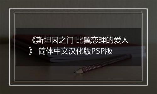 《斯坦因之门 比翼恋理的爱人》 简体中文汉化版PSP版