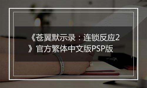 《苍翼默示录:连锁反应2》官方繁体中文版PSP版
