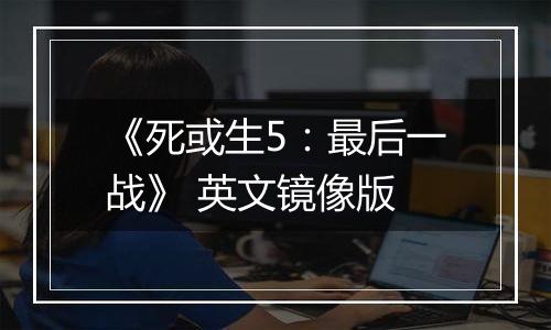 《死或生5:最后一战》 英文镜像版