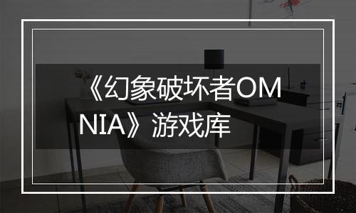 《幻象破坏者OMNIA》游戏库