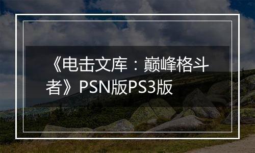 《电击文库：巅峰格斗者》PSN版PS3版