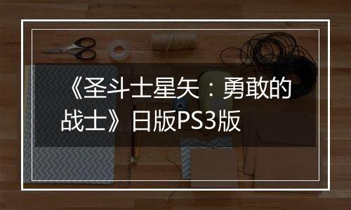 《圣斗士星矢：勇敢的战士》日版PS3版