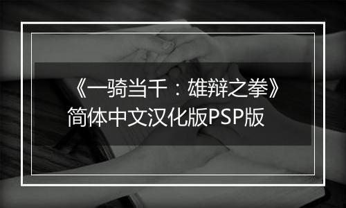 《一骑当千：雄辩之拳》简体中文汉化版PSP版