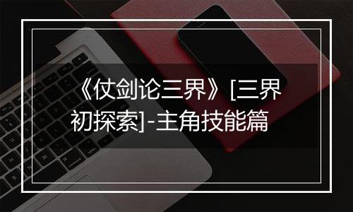 《仗剑论三界》[三界初探索]-主角技能篇
