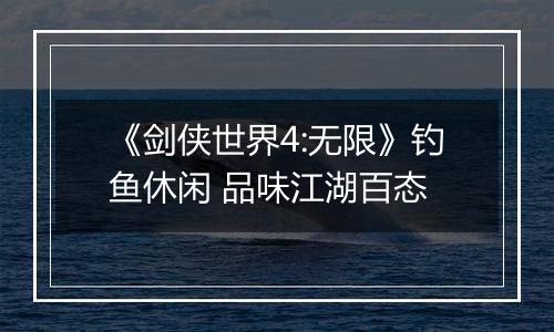 《剑侠世界4:无限》钓鱼休闲 品味江湖百态