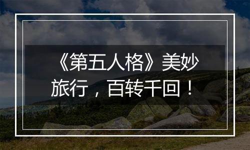 《第五人格》美妙旅行，百转千回！