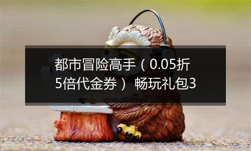 都市冒险高手（0.05折5倍代金券） 畅玩礼包3