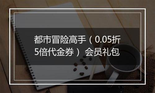 都市冒险高手（0.05折5倍代金券） 会员礼包