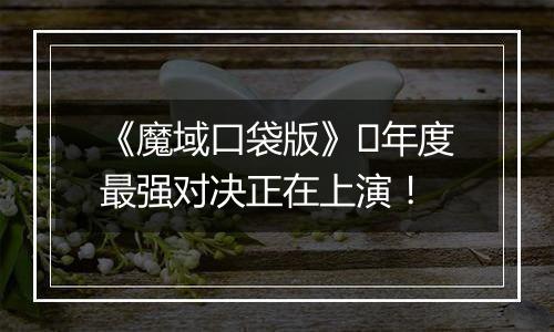 《魔域口袋版》​年度最强对决正在上演！