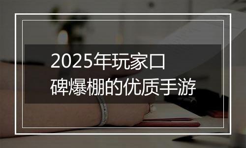 2025年玩家口碑爆棚的优质手游