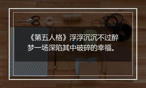 《第五人格》浮浮沉沉不过醉梦一场深陷其中破碎的幸福。