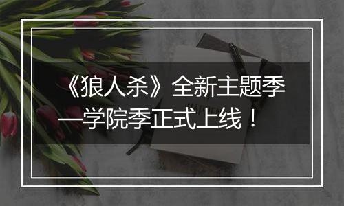 《狼人杀》全新主题季—学院季正式上线！