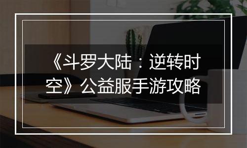 《斗罗大陆：逆转时空》公益服手游攻略