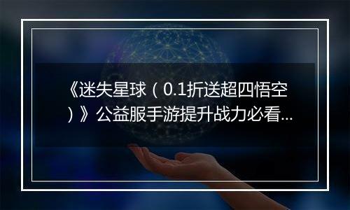 《迷失星球（0.1折送超四悟空）》公益服手游提升战力必看   PVP阵容选择攻略