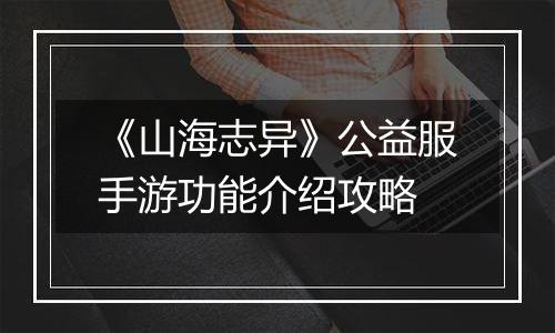 《山海志异》公益服手游功能介绍攻略