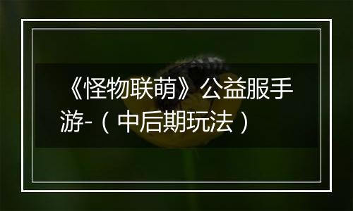 《怪物联萌》公益服手游-（中后期玩法）