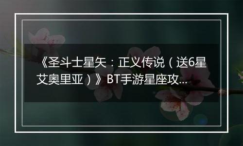 《圣斗士星矢：正义传说（送6星艾奥里亚）》BT手游星座攻略