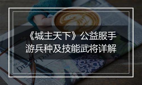 《城主天下》公益服手游兵种及技能武将详解