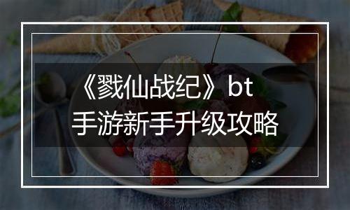 《戮仙战纪》bt手游新手升级攻略