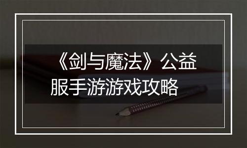 《剑与魔法》公益服手游游戏攻略