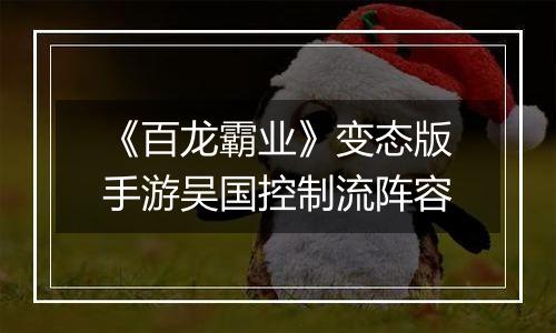 《百龙霸业》变态版手游吴国控制流阵容