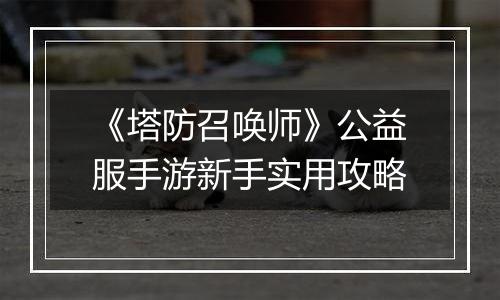 《塔防召唤师》公益服手游新手实用攻略