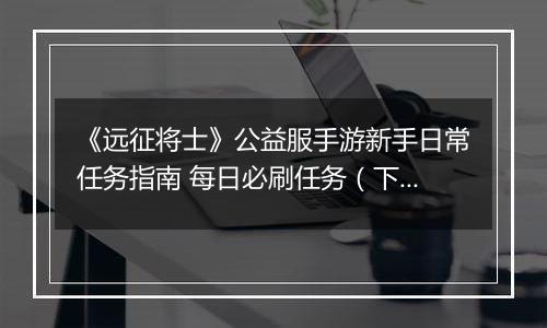 《远征将士》公益服手游新手日常任务指南 每日必刷任务（下）