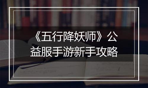 《五行降妖师》公益服手游新手攻略