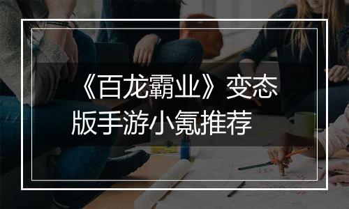 《百龙霸业》变态版手游小氪推荐