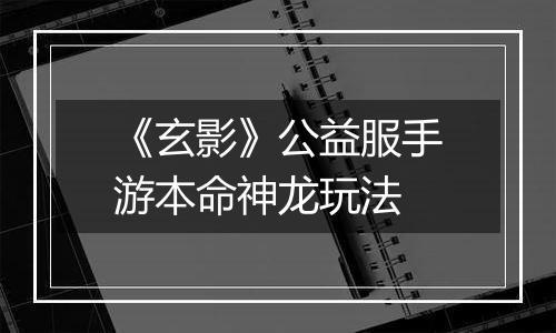 《玄影》公益服手游本命神龙玩法